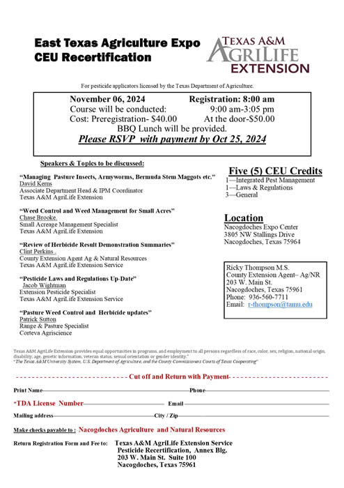 May be an image of ticket stub and text that says 'East Texas Agrlculture Expo CEU Recertlflcatlon TEXAS A&M AGRILIFE EXTENSION Texas Departmentof gricultre. November 2024 am Course conducted: 9:00 am-3:05 pm Cost: Preregistration- $40.00 door-$50.00 BBQ Lunch will be provided. Please RSVP with Oct 25, 2024 "Managing Pasture Insects, discussed: Bermuda Stem Maggots etc." Coordinator Five CEU Credits Management Small Acres" Management Specialist Perkins Location Summaries" Natural Resources Laws Stallings Nacogdoches, Texas 75964 Regulations Up-Date" Pesticide Specialist Thompson County Exteusion Agcnt Control and Herbicide updates" Specialist Nacogdoches, 75961 936-560-7711 Email: Print and with License Number- Mailing Email- Nacogdoches. Registration Form Natural Resources Iexas Pesticide AgriLife Extensior Service Annex Blg.'